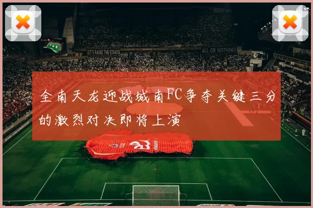 全南天龙迎战城南FC争夺关键三分的激烈对决即将上演
