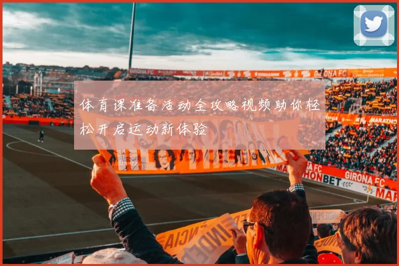 体育课准备活动全攻略视频助你轻松开启运动新体验